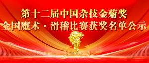 第十二届中国杂技金菊奖全国魔术·滑稽比赛获奖名单公示